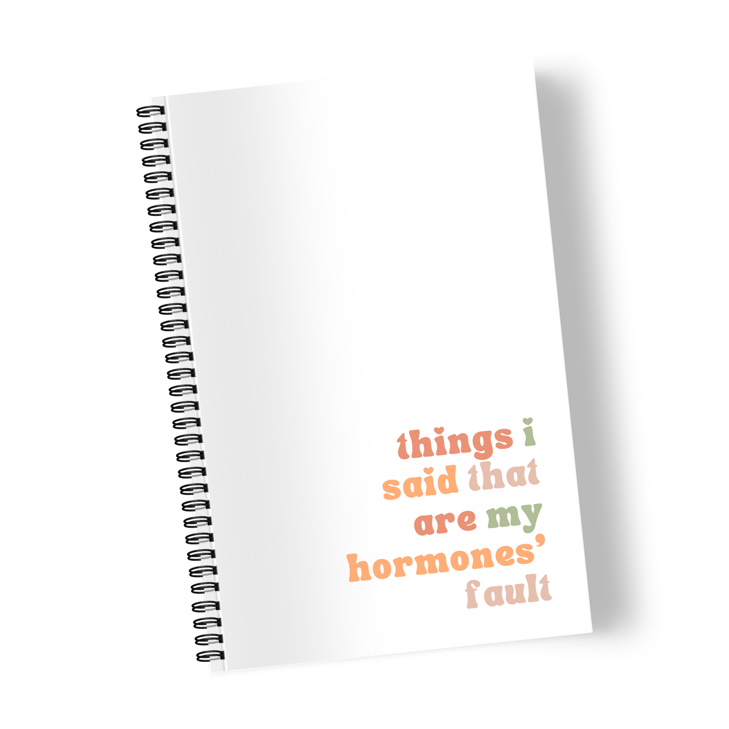 Things I said that are my hormones' fault | Notebook/Journal